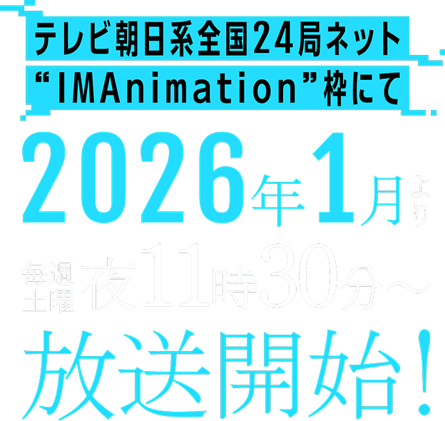 テレビ朝日系全国24局ネット'IMAnimation'枠にて2026年1月より毎週土曜夜11時30分~放送開始！